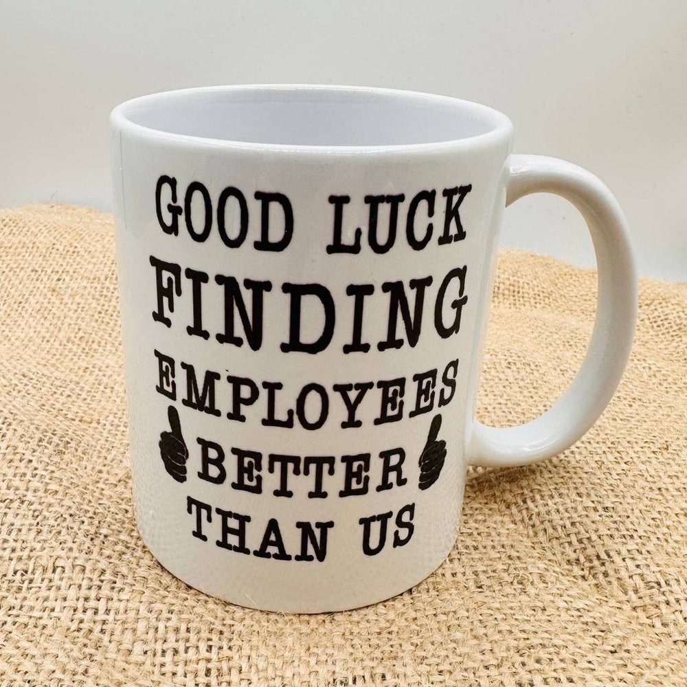 "Good Luck Finding Better Employees Than Us" coffee Mug